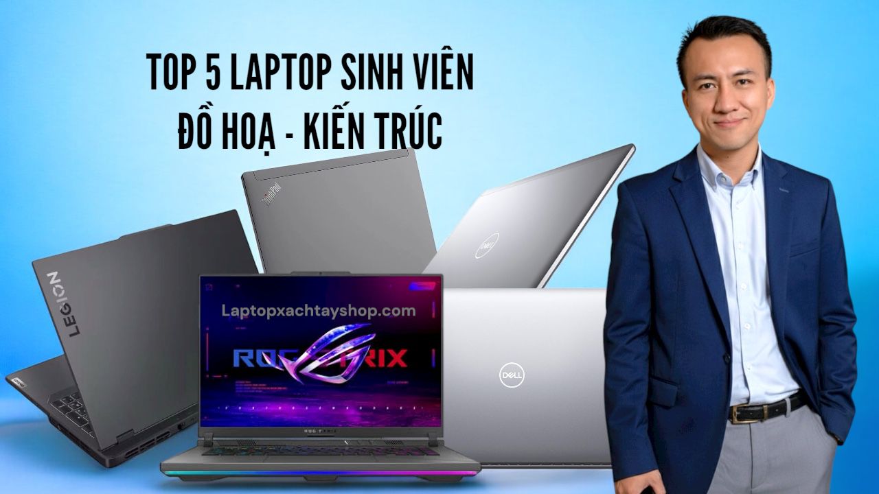 Top 5 Laptop cho sinh viên ngành kiến trúc đáng mua tháng 11 2025 tại Laptopxachtayshop