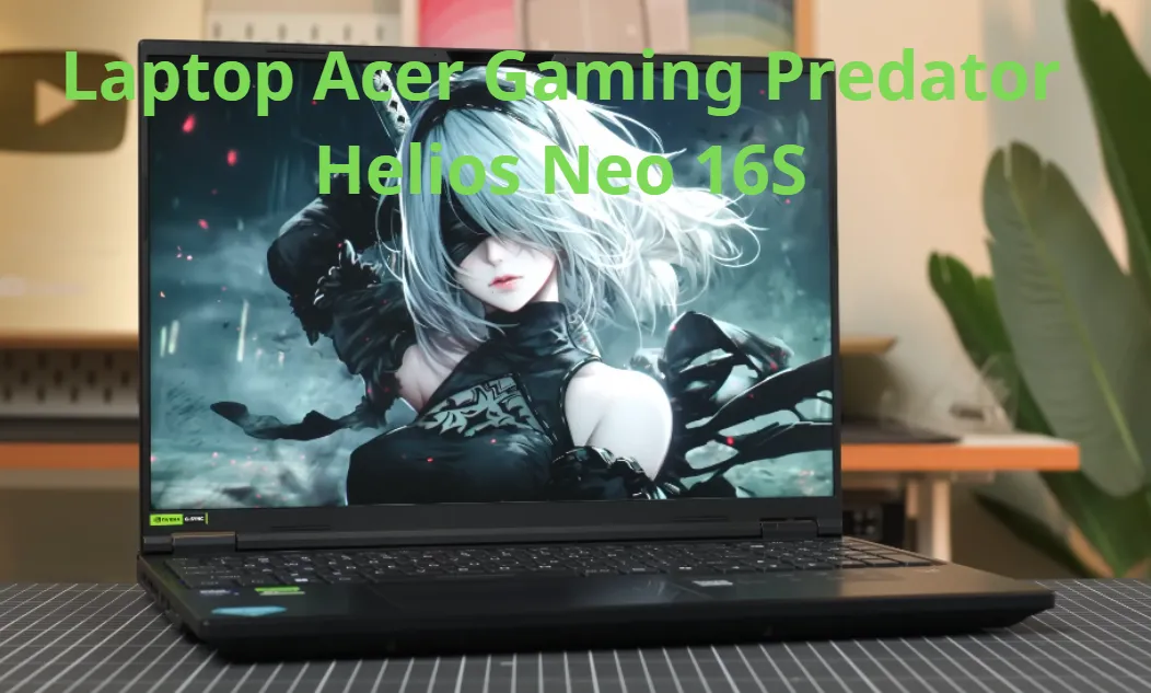 Đánh giá Laptop Acer Gaming Predator Helios Neo 16S -Laptop Gaming cho dân sáng tạo 2026